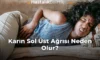 Karın Sol Üst Ağrısı Neden Olur?