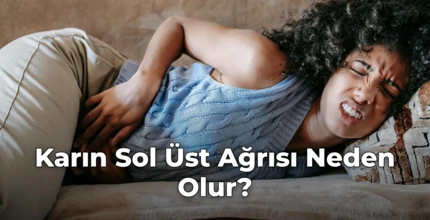 Karın Sol Üst Ağrısı Neden Olur? Karın Sol Üst Ağrısı Neden Olur?