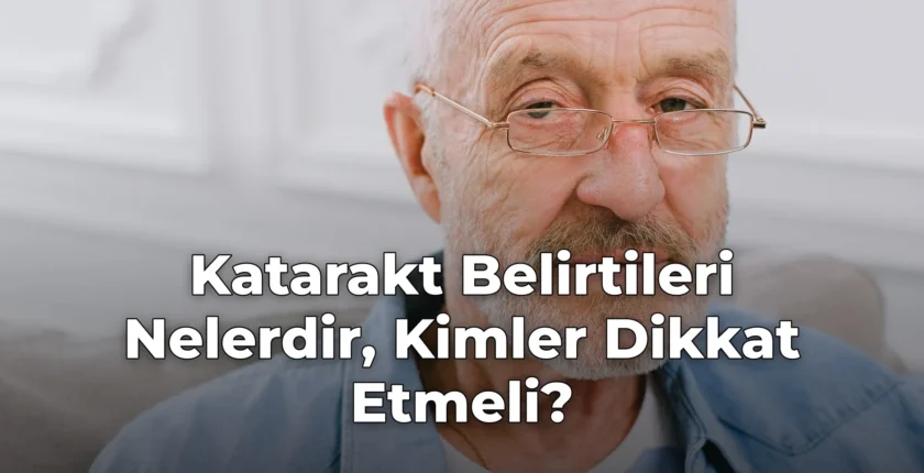 Katarakt Belirtileri Nelerdir, Kimler Dikkat Etmeli? Katarakt Belirtileri Nelerdir, Kimler Dikkat Etmeli?