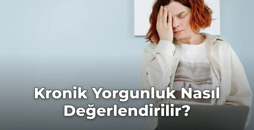 Kronik Yorgunluk Nasıl Değerlendirilir?