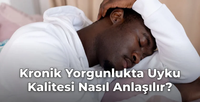 Kronik Yorgunlukta Uyku Kalitesi Nasıl Anlaşılır?