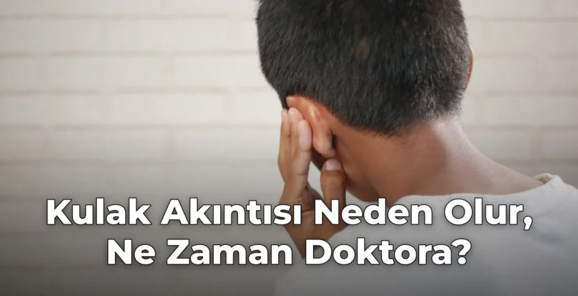 Kulak Akıntısı Neden Olur, Ne Zaman Doktora?