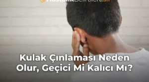 Kulak Çınlaması Neden Olur, Geçici Mi Kalıcı Mı?
