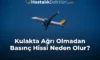 Kulakta Ağrı Olmadan Basınç Hissi Neden Olur?