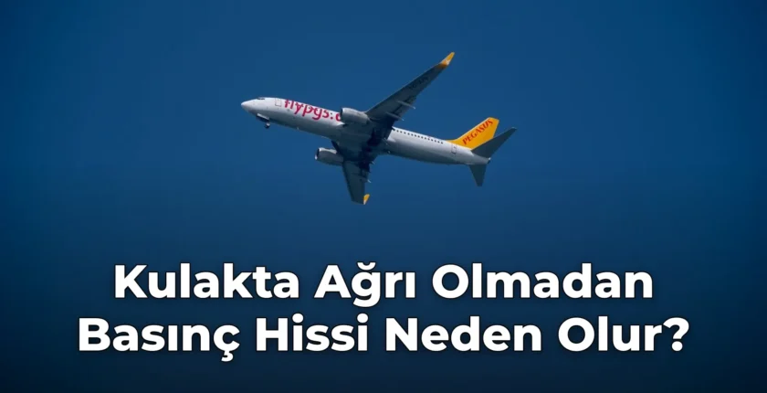 Kulakta Ağrı Olmadan Basınç Hissi Neden Olur?
