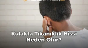 Kulakta Tıkanıklık Hissi Neden Olur?