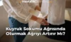 Kuyruk Sokumu Ağrısında Oturmak Ağrıyı Artırır Mı? Kuyruk Sokumu Ağrısında Oturmak Ağrıyı Artırır Mı?