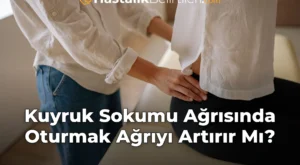 Kuyruk Sokumu Ağrısında Oturmak Ağrıyı Artırır Mı?