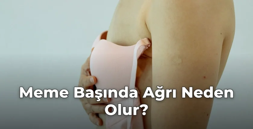 Meme Başında Ağrı Neden Olur?