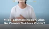Mide Yanması Neden Olur, Ne Zaman Doktora Gidilir? Mide Yanması Neden Olur, Ne Zaman Doktora Gidilir?
