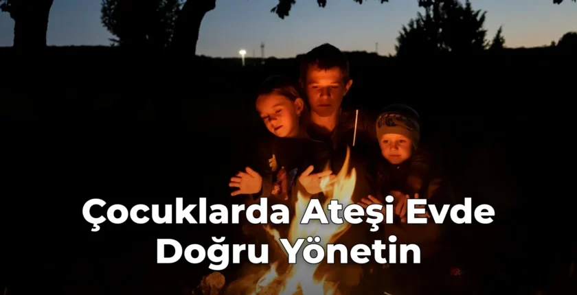 Çocuklarda Ateşi Evde Doğru Yönetin