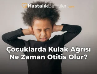 Çocuklarda Kulak Ağrısı Ne Zaman Otitis Olur?