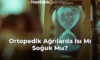 Ortopedik Ağrılarda Isı Mı Soğuk Mu?