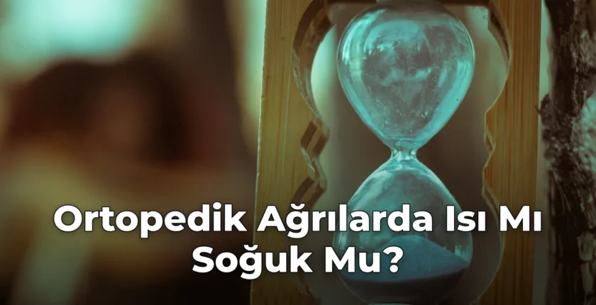 Ortopedik Ağrılarda Isı Mı Soğuk Mu?