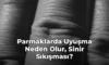 Parmaklarda Uyuşma Neden Olur, Sinir Sıkışması?