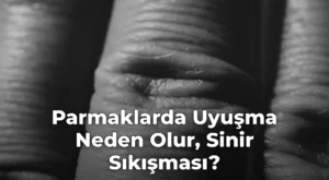 Parmaklarda Uyuşma Neden Olur, Sinir Sıkışması?