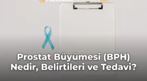 Prostat Büyümesi (BPH) Nedir, Belirtileri ve Tedavi?