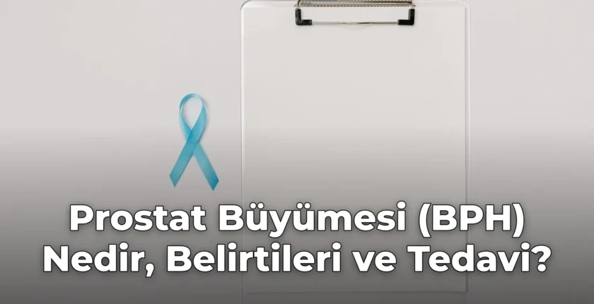 Prostat Büyümesi (BPH) Nedir, Belirtileri ve Tedavi?