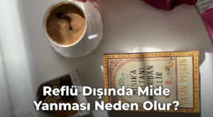 Reflü Dışında Mide Yanması Neden Olur?