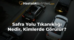 Safra Yolu Tıkanıklığı Nedir, Kimlerde Görülür?