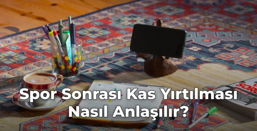 Spor Sonrası Kas Yırtılması Nasıl Anlaşılır?