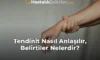 Tendinit Nasıl Anlaşılır, Belirtiler Nelerdir?
