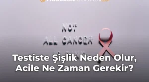 Testiste Şişlik Neden Olur, Acile Ne Zaman Gerekir?
