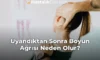 Uyandıktan Sonra Boyun Ağrısı Neden Olur?