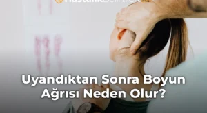Uyandıktan Sonra Boyun Ağrısı Neden Olur? Uyandıktan Sonra Boyun Ağrısı Neden Olur?