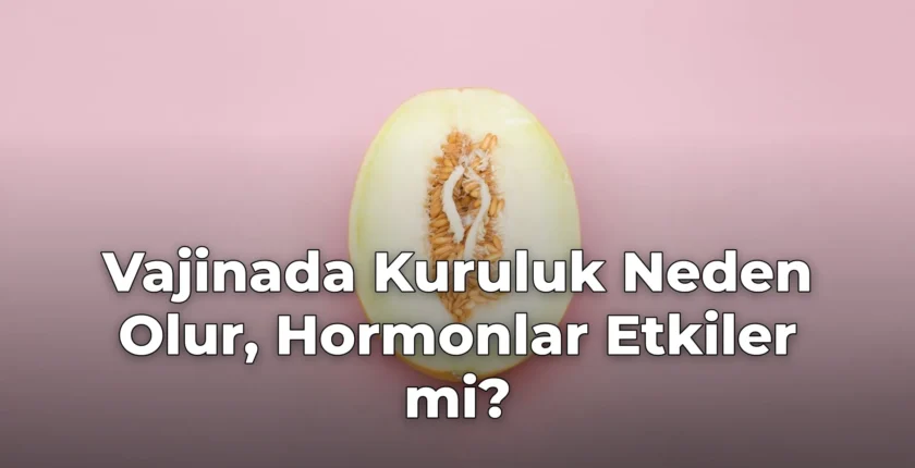 Vajinada Kuruluk Neden Olur, Hormonlar Etkiler mi?