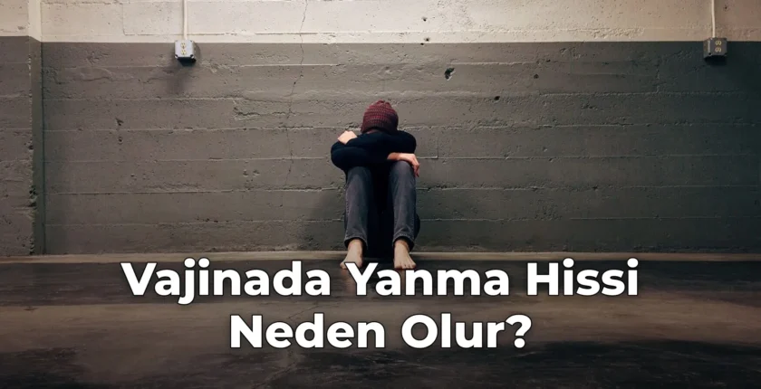 Vajinada Yanma Hissi Neden Olur?