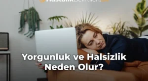Yorgunluk ve Halsizlik Neden Olur?