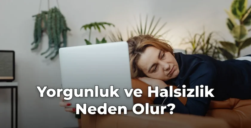 Yorgunluk ve Halsizlik Neden Olur?