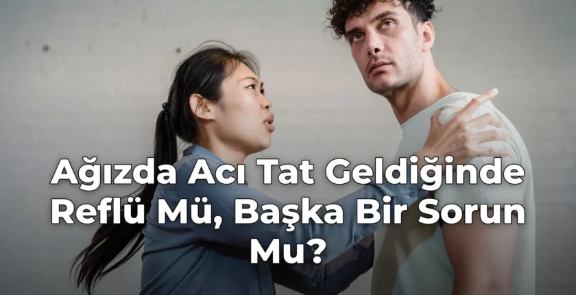 Ağızda Acı Tat Geldiğinde Reflü Mü, Başka Bir Sorun Mu?