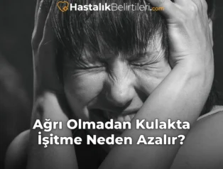 Ağrı Olmadan Kulakta İşitme Neden Azalır?