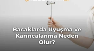 Bacaklarda Uyuşma ve Karıncalanma Neden Olur?