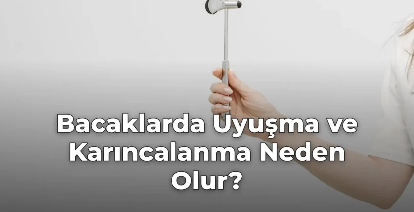 Bacaklarda Uyuşma ve Karıncalanma Neden Olur?