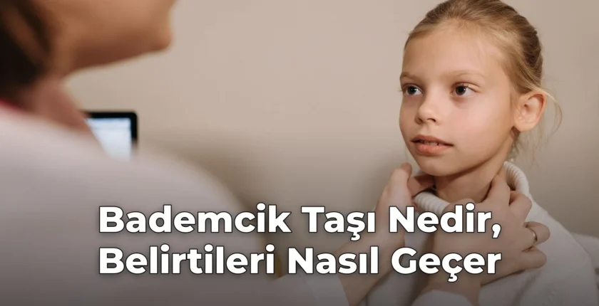 Bademcik Taşı Nedir, Belirtileri Nasıl Geçer Bademcik Taşı Nedir, Belirtileri Nasıl Geçer