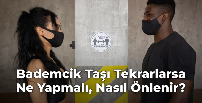 Bademcik Taşı Tekrarlarsa Ne Yapmalı, Nasıl Önlenir?