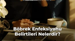 Böbrek Enfeksiyonu Belirtileri Nelerdir?
