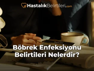 Böbrek Enfeksiyonu Belirtileri Nelerdir?