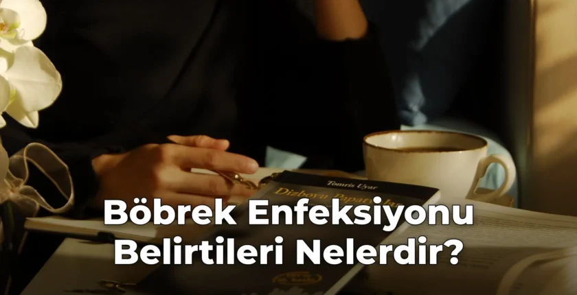 Böbrek Enfeksiyonu Belirtileri Nelerdir?