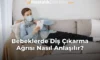 Bebeklerde Diş Çıkarma Ağrısı Nasıl Anlaşılır?