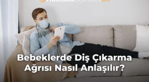 Bebeklerde Diş Çıkarma Ağrısı Nasıl Anlaşılır?