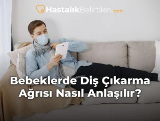Bebeklerde Diş Çıkarma Ağrısı Nasıl Anlaşılır?