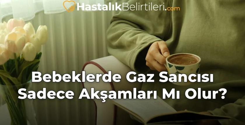 Bebeklerde Gaz Sancısı Sadece Akşamları Mı Olur?