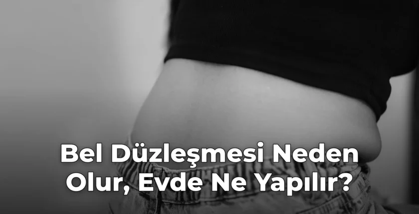 Bel Düzleşmesi Neden Olur, Evde Ne Yapılır?