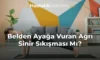 Belden Ayağa Vuran Ağrı Sinir Sıkışması Mı?