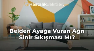 Belden Ayağa Vuran Ağrı Sinir Sıkışması Mı?