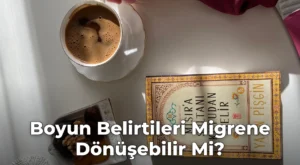 Boyun Belirtileri Migrene Dönüşebilir Mi?